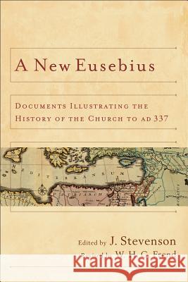 A New Eusebius: Documents Illustrating the History of the Church to Ad 337 W. H. Frend J. Stevenson 9780801039713 Baker Academic - książka