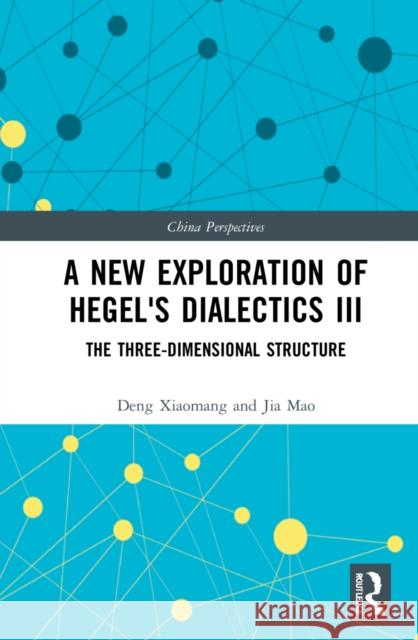 A New Exploration of Hegel's Dialectics III: The Three-Dimensional Structure Mao, Jia 9781032217406 Taylor & Francis Ltd - książka