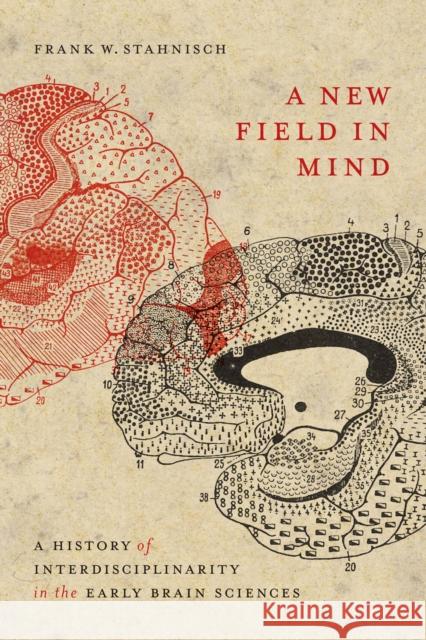 A New Field in Mind: A History of Interdisciplinarity in the Early Brain Sciences Frank W. Stahnisch 9780773559325 McGill-Queen's University Press - książka