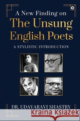 A New Finding on the Unsung English Poets: A Stylistic Introduction Dr Udayaravi Shastry 9781637146316 Notion Press - książka