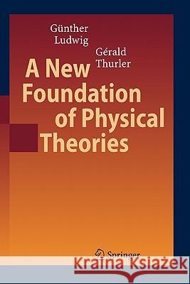 A New Foundation of Physical Theories Gunther Ludwig Gerald Thurler 9783642068072 Springer - książka