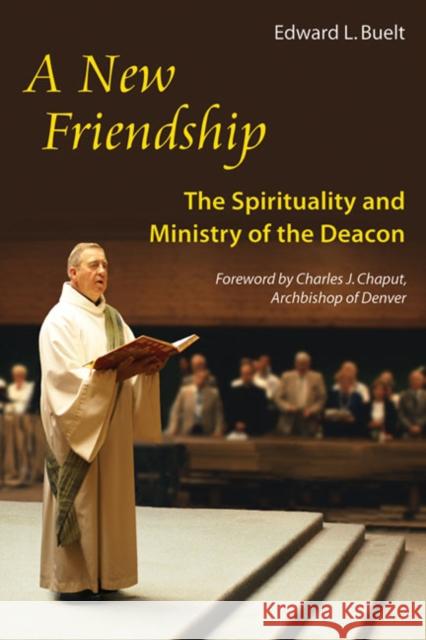 A New Friendship: The Spirituality and Ministry of the Deacon Edward Buelt, Charles J. Chaput 9780814633632 Liturgical Press - książka