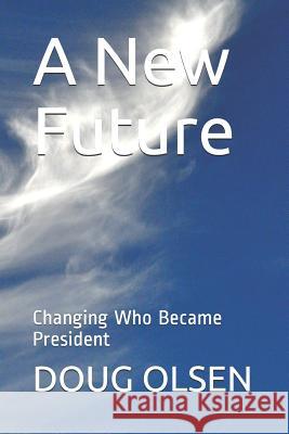 A New Future: Changing Who Became President Doug Olsen 9781799045885 Independently Published - książka