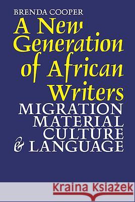 A New Generation of African Writers: Migration, Material Culture & Language Brenda Cooper 9781847010766 James Currey - książka