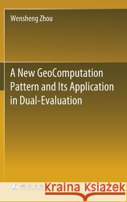 A New Geocomputation Pattern and Its Application in Dual-Evaluation Wensheng Zhou 9789813364318 Springer - książka
