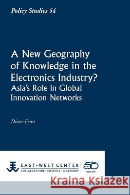 A New Geography of Knowledge in the Electronics Industry? - East-West Center Dieter Ernst 9781932728828 East-West Center - książka