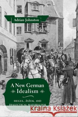 A New German Idealism: Hegel, Zizek, and Dialectical Materialism Johnston, Adrian 9780231183949 John Wiley & Sons - książka