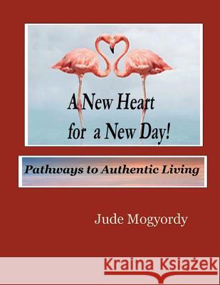 A New Heart for a New Day!: Pathways to Authentic Living Jude Mogyordy 9781721088133 Createspace Independent Publishing Platform - książka