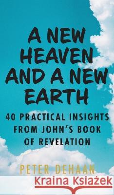 A New Heaven and a New Earth: 40 Practical Insights from John's Book of Revelation Peter DeHaan   9781948082990 Rock Rooster Books - książka
