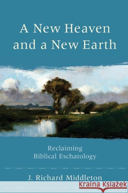 A New Heaven and a New Earth – Reclaiming Biblical Eschatology J. Richard Middleton 9780801048685 Baker Academic - książka