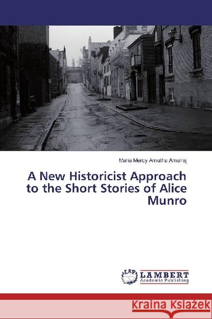 A New Historicist Approach to the Short Stories of Alice Munro Amalraj, Maria Mercy Amutha 9783659966781 LAP Lambert Academic Publishing - książka