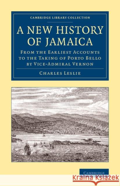 A New History of Jamaica: From the Earliest Accounts to the Taking of Porto Bello by Vice-Admiral Vernon Leslie, Charles 9781108083430 Cambridge University Press - książka