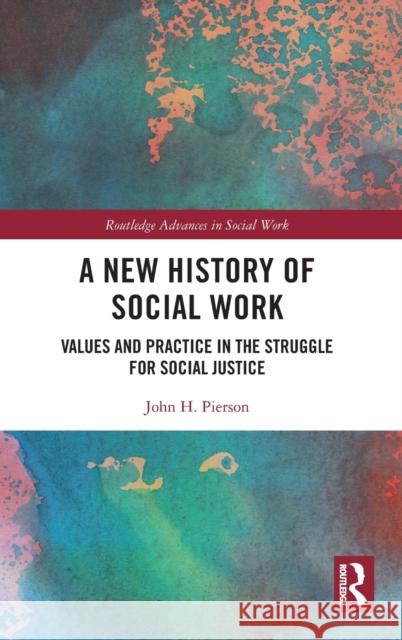A New History of Social Work: Values and Practice in the Struggle for Social Justice Pierson, John H. 9780367110055 Taylor & Francis Ltd - książka