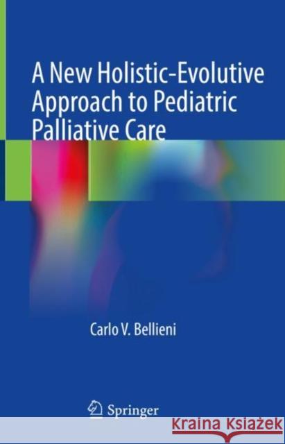 A New Holistic-Evolutive Approach to Pediatric Palliative Care Carlo V. Bellieni 9783030962555 Springer International Publishing - książka
