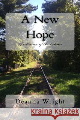 A New Hope: A collection of short stories Wright, Deanna 9781547221714 Createspace Independent Publishing Platform - książka