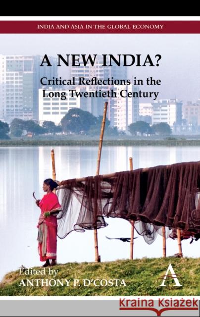 A New India?: Critical Reflections in the Long Twentieth Century D'Costa, Anthony P. 9780857285041 Anthem Press - książka