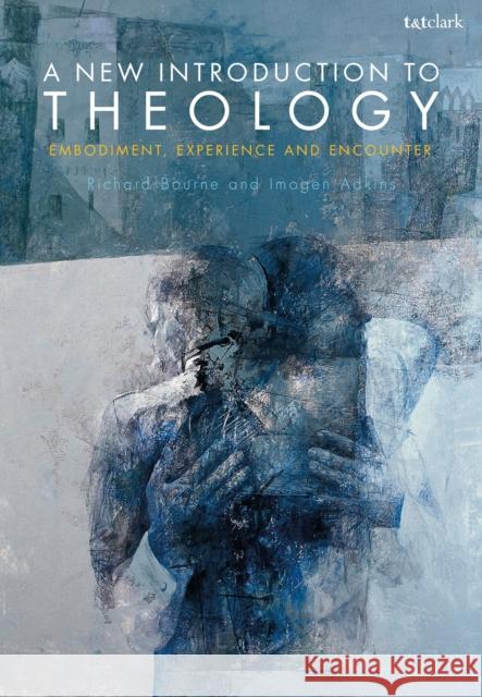 A New Introduction to Theology: Embodiment, Experience and Encounter Richard Bourne Imogen Adkins 9780567666673 T & T Clark International - książka