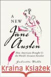A New Jane Austen Dr Juliette (Elizabeth Connolly Todd Distinguished Associate Professor, Goucher College, Goucher College, USA) Wells 9781350365513 Bloomsbury Publishing PLC
