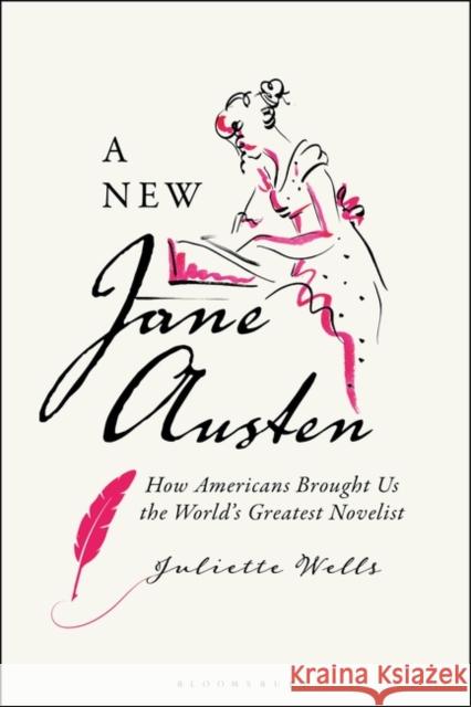 A New Jane Austen: How Americans Brought Us the World's Greatest Novelist Dr Juliette (Elizabeth Connolly Todd Distinguished Associate Professor, Goucher College, Goucher College, USA) Wells 9781350365506 Bloomsbury Publishing PLC - książka