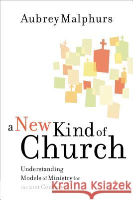 A New Kind of Church: Understanding Models of Ministry for the 21st Century Aubrey Malphurs 9780801091896 Baker Books - książka