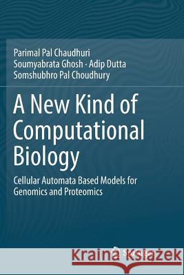 A New Kind of Computational Biology: Cellular Automata Based Models for Genomics and Proteomics Pal Chaudhuri, Parimal 9789811346583 Springer - książka