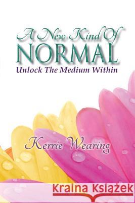 A New Kind of Normal: Unlocking the Medium Within Mrs Kerrie a. Wearing 9780987452702 Inspirit Publishing - książka