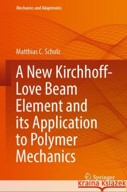 A New Kirchhoff-Love Beam Element and Its Application to Polymer Mechanics Schulz, Matthias C. 9783031063398 Springer International Publishing - książka