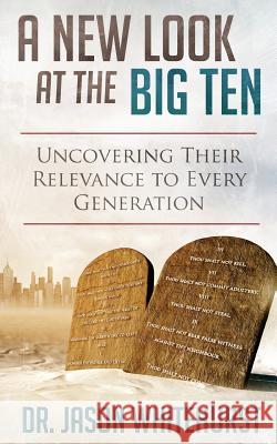 A New Look at the Big Ten: Uncovering Their Relevance to Every Generation Dr Jason Whitehurst 9781499667349 Createspace - książka