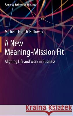 A New Meaning-Mission Fit: Aligning Life and Work in Business French-Holloway, Michelle 9783030411633 Springer - książka