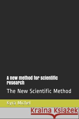 A new method for scientific research: The New Scientific Method Kyra Michel 9781980364436 Independently Published - książka