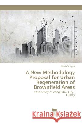 A New Methodology Proposal for Urban Regeneration of Brownfield Areas Ergen, Mustafa 9783838151830 Südwestdeutscher Verlag für Hochschulschrifte - książka