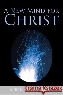 A New Mind for Christ Angelo Melendez 9781543478457 Xlibris Us - książka