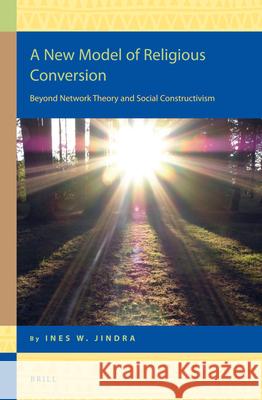 A New Model of Religious Conversion: Beyond Network Theory and Social Constructivism Ines W. Jindra 9789004264984 Brill Academic Publishers - książka