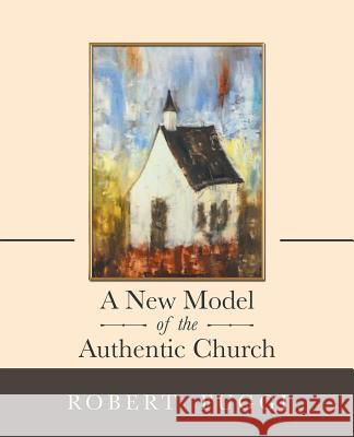 A New Model of the Authentic Church Robert Fuggi 9781973610946 WestBow Press - książka