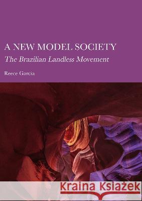 A New Model Society: The Brazilian Landless Movement Reece Garcia 9781804410325 Ethics International Press Ltd - książka