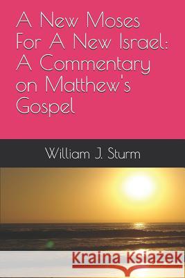 A New Moses For A New Israel: A Commentary on the Book of Matthew Sturm, William 9781980914471 Independently Published - książka