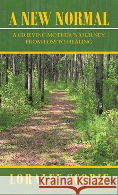 A New Normal: A Grieving Mother's Journey from Loss to Healing Loralee Scobie 9781982275006 Balboa Press - książka