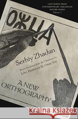 A New Orthography: Poems Serhiy Zhadan John Hennessy Ostap Kin 9781733340038 Lost Horse Press - książka