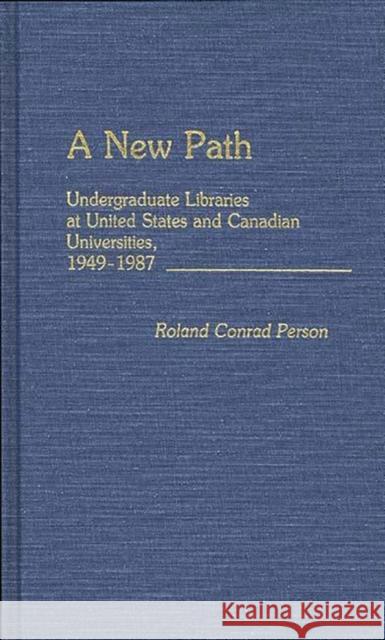 A New Path: Undergraduate Libraries at United States and Canadian Universities, 1949-1987 Person, Roland 9780313253034 Greenwood Press - książka