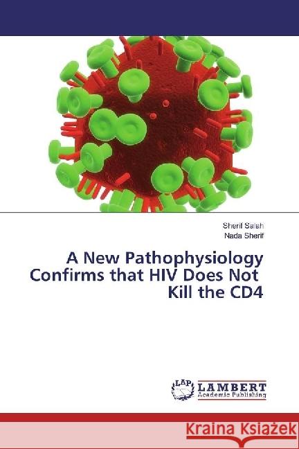 A New Pathophysiology Confirms that HIV Does Not Kill the CD4 Salah, Sherif; Sherif, Nada 9783330042018 LAP Lambert Academic Publishing - książka
