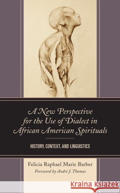 A New Perspective for the Use of Dialect in African American Spirituals: History, Context, and Linguistics Felicia Raphael Marie Barber Andre J. Thomas  9781793635341 Lexington Books - książka
