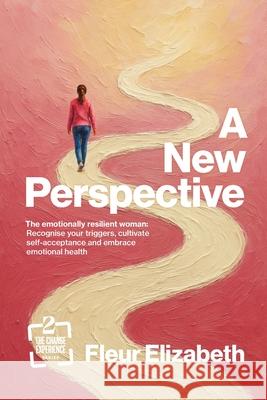 A New Perspective: The emotionally resilient woman: Recognise your triggers, cultivate self-acceptance and embrace emotional health Fleur Elizabeth 9781764229333 Fe-Ed Pty Ltd - książka