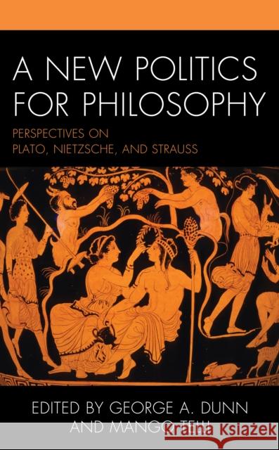 A New Politics for Philosophy: Perspectives on Plato, Nietzsche, and Strauss Dunn, George A. 9781498577328 Lexington Books - książka
