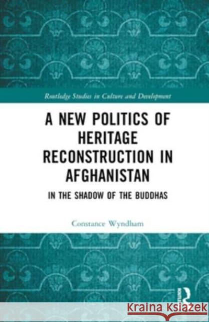 A New Politics of Heritage Reconstruction in Afghanistan Constance Wyndham 9781032568331 Taylor & Francis Ltd - książka