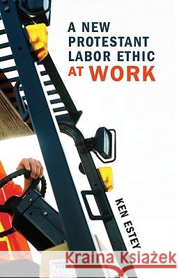 A New Protestant Labor Ethic at Work Ken Estey 9781608995783 Wipf & Stock Publishers - książka