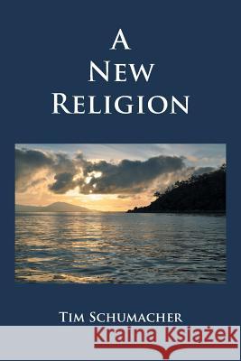 A New Religion Tim Schumacher 9781475938456 iUniverse.com - książka