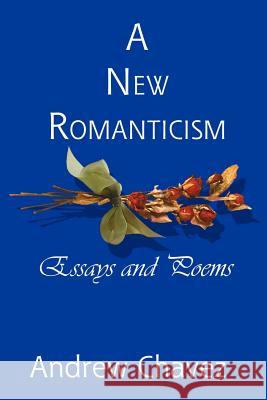 A New Romanticism: Essays and Poems Chavez, Andrew 9780759607033 Authorhouse - książka