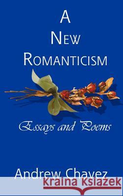 A New Romanticism: Essays and Poems Chavez, Andrew 9780759607040 Authorhouse - książka