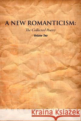 A New Romanticism: The Collected Poetry Volume Two Chavez, Andrew 9781467043908 Authorhouse - książka