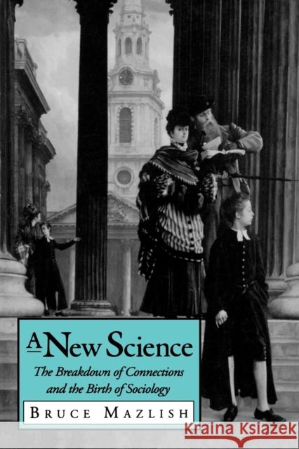 A New Science: The Breakdown of Connections and the Birth of Sociology Mazlish, Bruce 9780271025872 Pennsylvania State University Press - książka